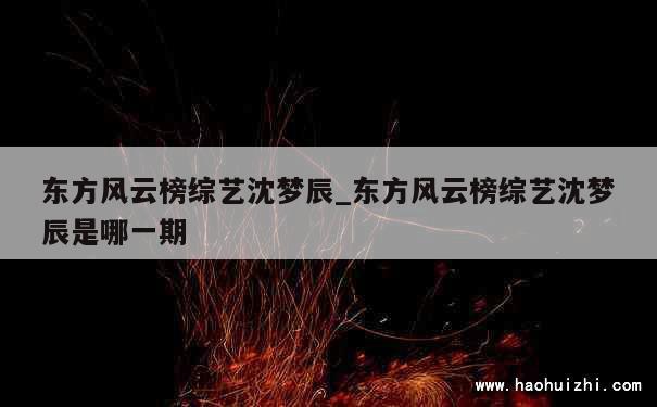 东方风云榜综艺沈梦辰_东方风云榜综艺沈梦辰是哪一期