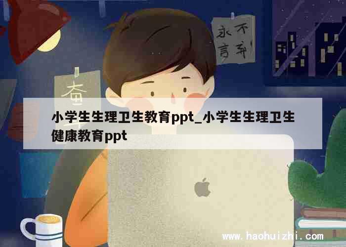 小学生生理卫生教育ppt_小学生生理卫生健康教育ppt 第1张