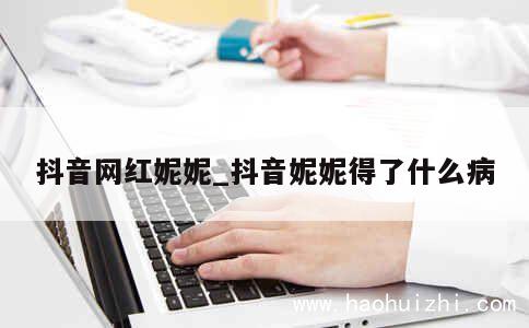 抖音网红妮妮_抖音妮妮得了什么病