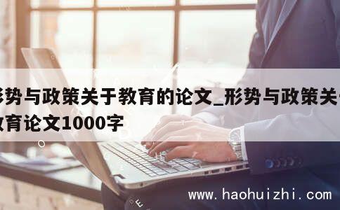 形势与政策关于教育的论文_形势与政策关于教育论文1000字 第1张