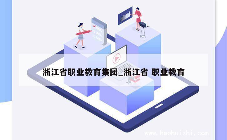 浙江省职业教育集团_浙江省 职业教育 第1张