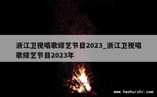 浙江卫视唱歌综艺节目2023_浙江卫视唱歌综艺节目2023年