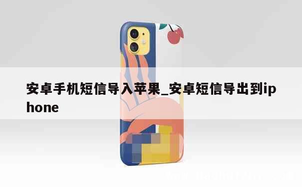 安卓手机短信导入苹果_安卓短信导出到iphone