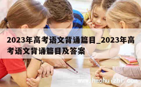 2023年高考语文背诵篇目_2023年高考语文背诵篇目及答案 第1张