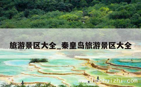 旅游景区大全_秦皇岛旅游景区大全 第1张