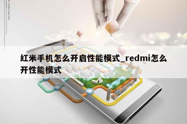 红米手机怎么开启性能模式_redmi怎么开性能模式