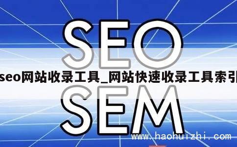 seo网站收录工具_网站快速收录工具索引