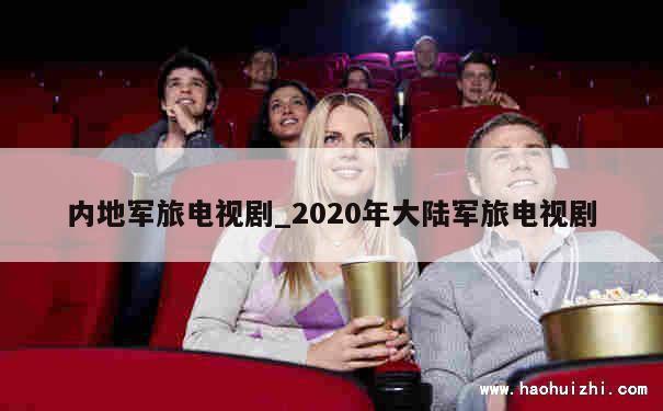 内地军旅电视剧_2020年大陆军旅电视剧