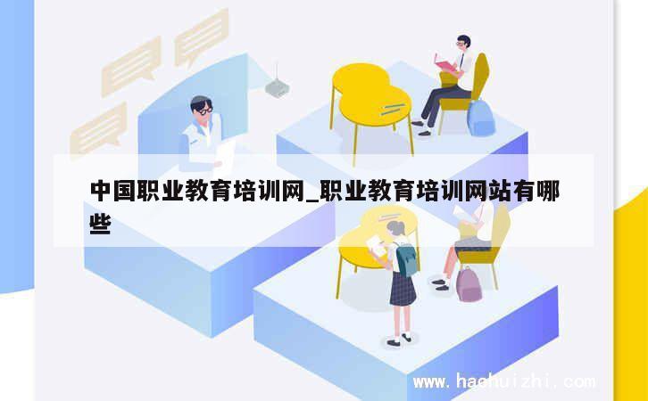 中国职业教育培训网_职业教育培训网站有哪些 第1张