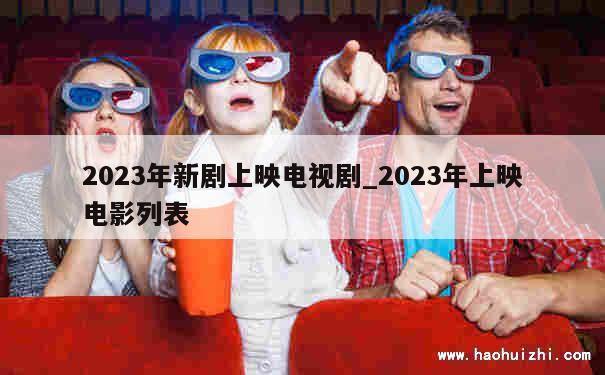 2023年新剧上映电视剧_2023年上映电影列表