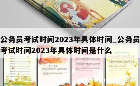 公务员考试时间2023年具体时间_公务员考试时间2023年具体时间是什么