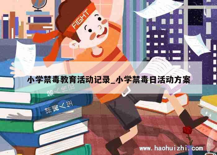 小学禁毒教育活动记录_小学禁毒日活动方案