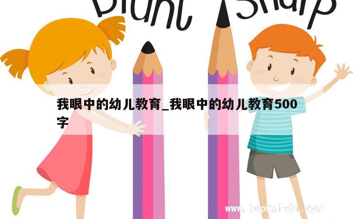 我眼中的幼儿教育_我眼中的幼儿教育500字