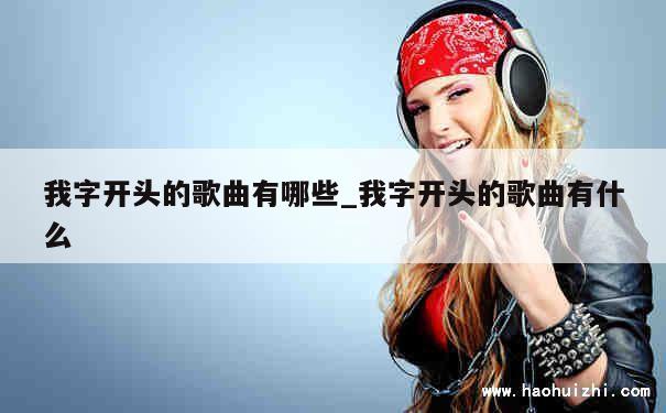 我字开头的歌曲有哪些_我字开头的歌曲有什么