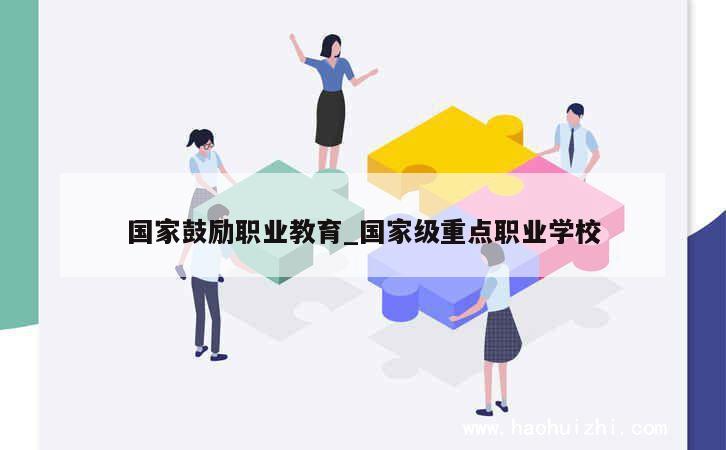 国家鼓励职业教育_国家级重点职业学校