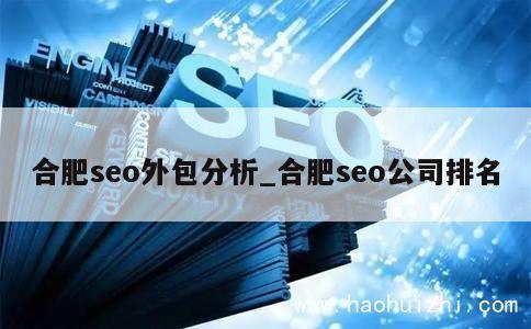 合肥seo外包分析_合肥seo公司排名