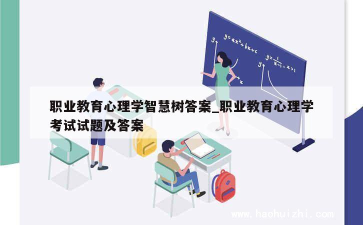 职业教育心理学智慧树答案_职业教育心理学考试试题及答案