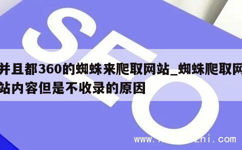 并且都360的蜘蛛来爬取网站_蜘蛛爬取网站内容但是不收录的原因 第1张