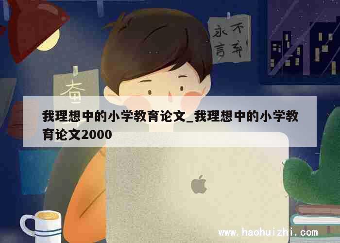 我理想中的小学教育论文_我理想中的小学教育论文2000 第1张