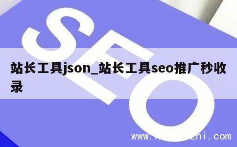 站长工具json_站长工具seo推广秒收录 第1张