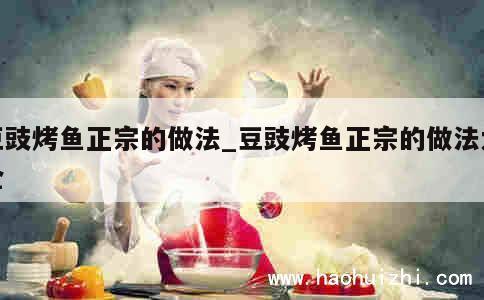 豆豉烤鱼正宗的做法_豆豉烤鱼正宗的做法大全 第1张