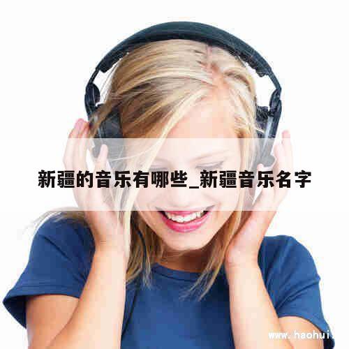 新疆的音乐有哪些_新疆音乐名字