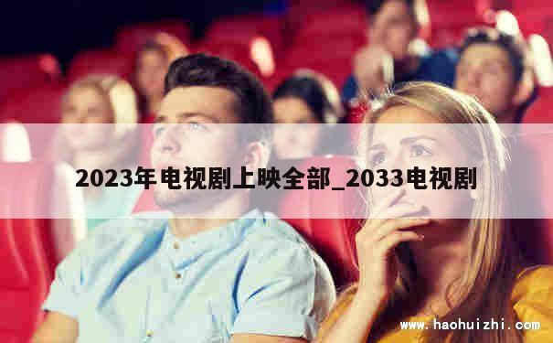 2023年电视剧上映全部_2033电视剧