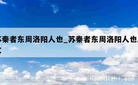 苏秦者东周洛阳人也_苏秦者东周洛阳人也原文